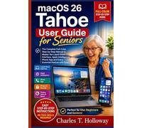 MacOS 26 Tahoe User Guide for Seniors: The Complete Full-Color Step-by-Step Manual to Master the Liquid Glass Interface, Apple Intelligence, Phone App and Every Essential Feature with Ease