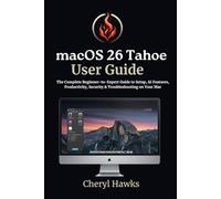 macOS 26 Tahoe User Guide: The Complete Beginner-to-Expert Guide to Setup, AI Features, Productivity, Security & Troubleshooting on Your Mac