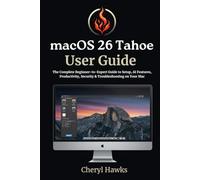 macOS 26 Tahoe User Guide: The Complete Beginner-to-Expert Guide to Setup, AI Features, Productivity, Security & Troubleshooting on Your Mac