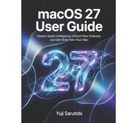 macOS 27 User Guide: Master Apple Intelligence, Unlock New Features, and Get More from Your Mac