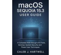 MacOS Sequoia 15.3 User Guide: A Complete Walk-through of AI Tools, Genmoji, System Security and Power User Techniques