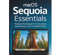 macOS Sequoia Essentials: Practical Techniques for Productivity, Maintenance, and Troubleshooting