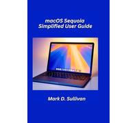 macOS Sequoia Simplified User Guide 2026 Edition: Set up, organize, and boost productivity on your Mac with clear instructions and pro time-saving tips.