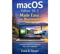 macOS Tahoe 26.2 Made Easy for Beginners: A Simple Guide to Using Your Mac with Confidence