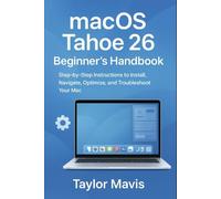 macOS Tahoe 26 Beginner’s Handbook: Step-by-Step Instructions to Install, Navigate, Optimize, and Troubleshoot Your Mac