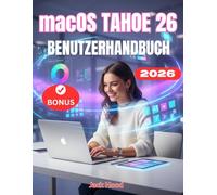 macOS TAHOE 26 BENUTZERHANDBUCH: Eine vollständige Schritt-für-Schritt-Anleitung zur Beherrschung von macOS Tahoe, zur Steigerung der Produktivität und zur Freischaltung versteckter Funktionen