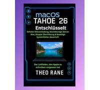 MacOS Tahoe 26 entschlüsselt - Beheben Sie Batterieentladung, beschleunigen Sie Ihren Mac, verhindern Sie Überhitzung und beseitigen Sie Systemfehler ... den Apple vergessen hat zu schreiben)