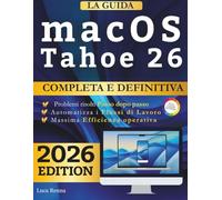 MacOs Tahoe 26 la guida completa e definitiva:: Problemi risolti passo dopo passo, Automatizza i flussi di lavoro, Massima efficienza operativa