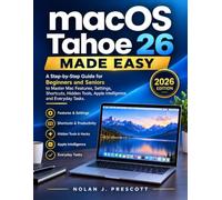 macOS Tahoe 26 Made Easy: A Step-by-Step Guide for Beginners and Seniors to Master Mac Features, Settings, Shortcuts, Hidden Tools, Apple Intelligence, and Everyday Tasks