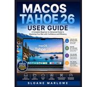 MACOS TAHOE 26 USER GUIDE: A Complete Beginner-to-Advanced Guide to Mastering Your Mac with Confidence and Efficiency