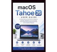 MACOS TAHOE 26 USER GUIDE: A practical step-by-step manual for beginners to step up, customize and use their MAC , explore new features, boost productivity and fix common problems.