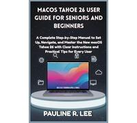 macOS Tahoe 26 User Guide for Seniors and Beginners: A Complete Step-by-Step Manual to Set Up, Navigate, and Master the New macOS Tahoe 26 with Clear Instructions and Practical Tips for Every User