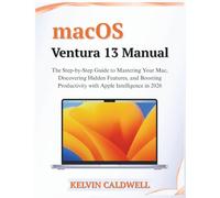 macOS Ventura 13 Manual: The Step-by-Step Guide to Mastering Your Mac, Discovering Hidden Features, and Boosting Productivity with Apple Intelligence in 2026