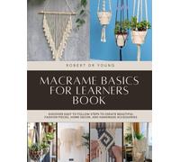 Macrame Basics for Learners Book: Discover Easy to Follow Steps to Create Beautiful Fashion Pieces, Home Decor, and Handmade Accessories