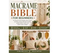 Macrame Bible for Beginners: Tie beautiful wall hangings, plant holders, and décor pieces with easy knotting guides, pattern charts, and stylish modern designs