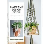Macramé Design Book: 21 Unique Projects for New and Seasoned Crafters with Step by Step Illustrated Directions