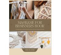 Macramé for Beginners Book: A Complete Guide to Crafting Stunning Home, Garden, and Fashion Projects with Easy Steps