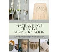 Macrame for Creative Beginners Book: Learn Detailed Techniques to Craft Beautiful Home Decor, Artistic Accessories, and Fashionable Jewelry