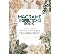 Macramé Inspirations Book: Discover the Joy of Knotting with Step-by-Step Guides and Creative Projects for Your Home Decor