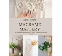 Macrame Mastery: A Comprehensive Guide to Knots, Bags, and Patterns Book