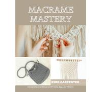 Macrame Mastery: A Comprehensive Manual on DIY Knots, Bags, and Patterns