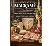 Macramé moderne et artisanat: Guide étape par étape pour créer des décorations murales bohèmes , des porte-plantes tendance et transformer votre passe-temps en activité lucrative | Vidéos incluses