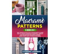 Macramè Patterns: 5 Books in 1: 200+ Projects with HD Illustrations to Learn How to Create Gorgeous Handmade, Jewelry and Decoration for Home & Garden (Basic Knots and Tutorials Included).