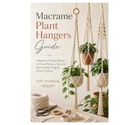 Macrame Plant Hangers Guide: A Beginner-Friendly Manual to Knots, Patterns, Tools, and Step-by-Step Hanging Planter Projects