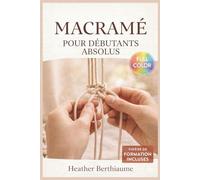 MACRAME POUR DÉBUTANTS ABSOLUS: Guide entièrement illustré avec instructions étape par étape pour créer des décorations murales, des suspensions pour ... pour les débutants | Tutoriels vidéo inclus