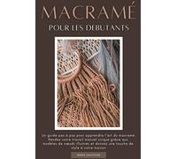 Macramé pour les debutants: Un guide pas à pas pour apprendre l'art du macramé. Rendez votre travail manuel unique grâce aux modèles de nœuds ... une touche de style à votre maison