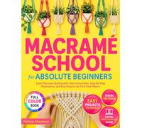 Macrame School for Absolute Beginners: Learn Macramé Quickly with Clear Instructions, Step-By-Step Illustrations, and Easy Projects for First-Time Makers