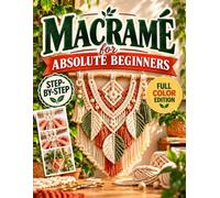 Macrame Step by Step for Absolute Beginners: Learn Essential Knots, Choose the Right Cord and Make Modern Projects for Adults: Plant Hanger, Wall Hanging, Coasters and DIY Home Decor