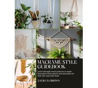 Macramé Style Guidebook: Learn through visual patterns to make decorative home pieces and wearable art with this macramé book
