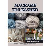 Macrame Unleashed: Your Guide to Mastering Knots, Bags, Patterns, and Plant Holders