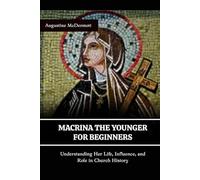 MACRINA THE YOUNGER FOR BEGINNERS: UNDERSTANDING HER LIFE, INFLUENCE, AND ROLE IN THE CHURCH