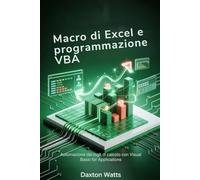 Macro di Excel e programmazione VBA: Automazione dei fogli di calcolo con Visual Basic for Applications