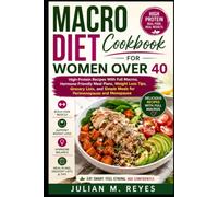 Macro Diet Cookbook for Women Over 40: High-Protein Recipes With Full Macros, Hormone-Friendly Meal Plans, Weight Loss Tips, Grocery Lists, and Simple Meals for Perimenopause and Menopause
