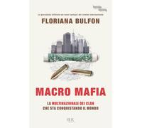 Macro mafia. La multinazionale dei clan che sta conquistando il m