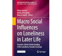 Macro Social Influences on Loneliness in Later Life: Towards a Better Understanding of the Loneliness Paradox in Europe: 47
