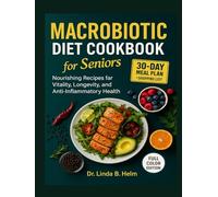 MACROBIOTIC DIET COOKBOOK FOR SENIORS: Nourishing Recipes for Vitality, Longevity, and Anti-Inflammatory Health