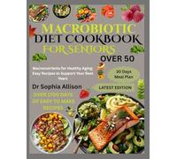 MACROBIOTIC DIET COOKBOOK FOR SENIORS OVER 50: Macronutrients for Healthy Aging: Easy Recipes to Support Your Best Years