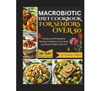 MACROBIOTIC DIET COOKBOOK FOR SENIORS OVER 50: Simple and Wholesome Recipes to Balance Your Body and Boost Vitality After 50