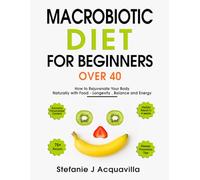 Macrobiotic Diet for Beginners Over 40: How to Rejuvenate Your Body Naturally with Food - Longevity, Balance, and Energy.