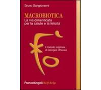 Macrobiotica. La via dimenticata per la salute e la felicità. Il metodo originale di George Ohsawa