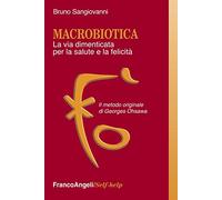 Macrobiotica. La via dimenticata per la salute e la felicità. Il metodo originale di George Ohsawa