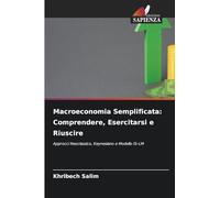 Macroeconomia Semplificata: Comprendere, Esercitarsi e Riuscire: Approcci Neoclassico, Keynesiano e Modello IS-LM