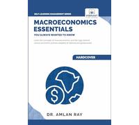 Macroeconomics Essentials You Always Wanted to Know: A Beginner's Guide to Economic Concepts, National Income, Business Cycles, GDP, Policies & Market Dynamics