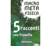 MacroMetaFisica: cinque racconti, una filosofia