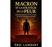 Macron et la stratégie de la peur: Comment maintenir la France dans un état de sidération permanente