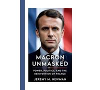 MACRON UNMASKED: Power, Politics, and the Reinvention of France